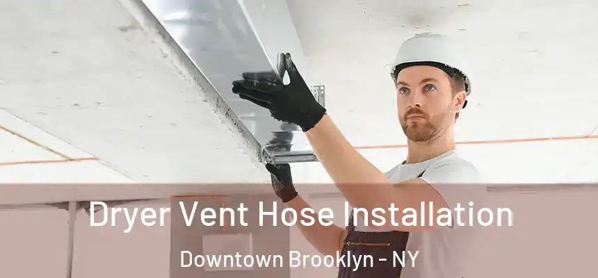 Dryer Vent Hose Installation Downtown Brooklyn - NY