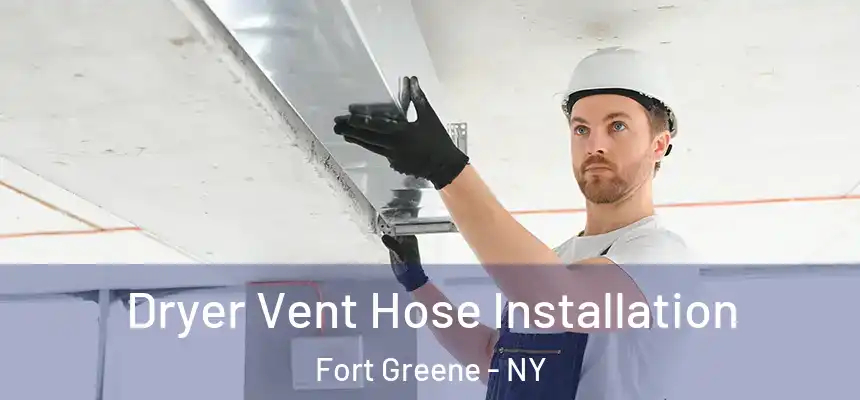 Dryer Vent Hose Installation Fort Greene - NY