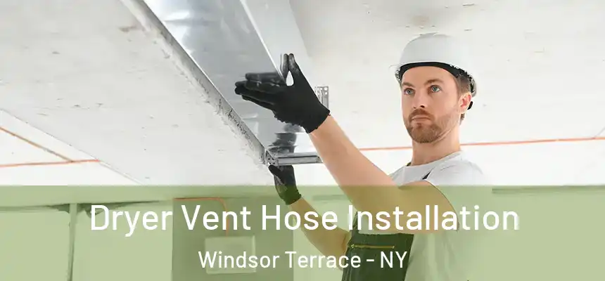  Dryer Vent Hose Installation Windsor Terrace - NY