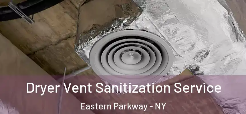 Dryer Vent Sanitization Service Eastern Parkway - NY