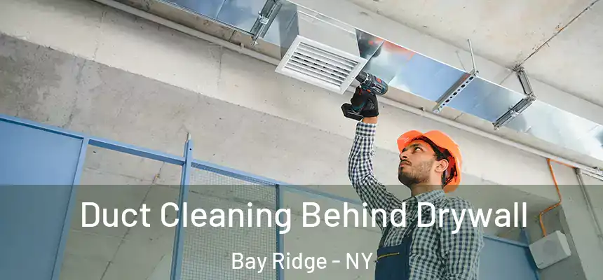 Duct Cleaning Behind Drywall Bay Ridge - NY