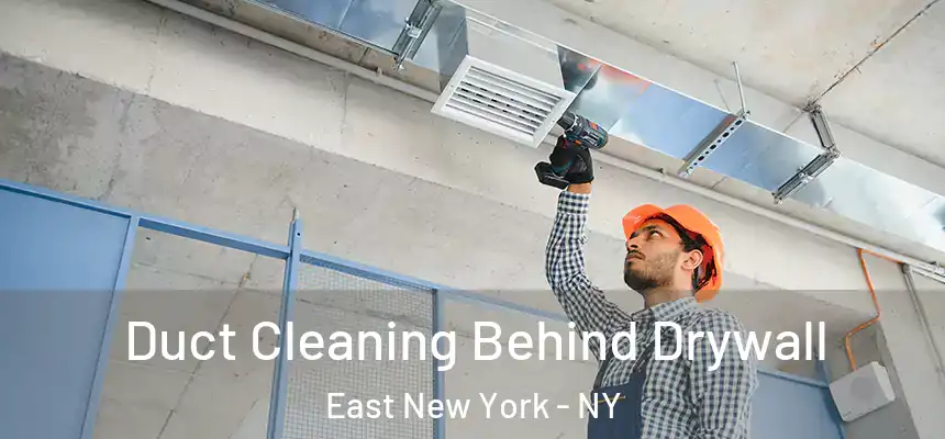 Duct Cleaning Behind Drywall East New York - NY