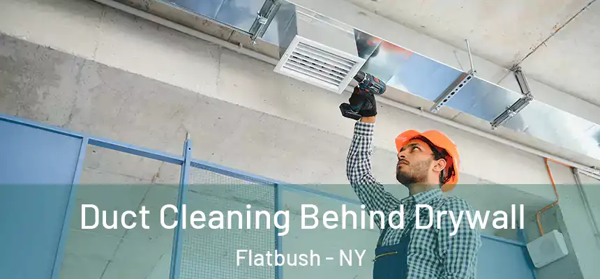  Duct Cleaning Behind Drywall Flatbush - NY