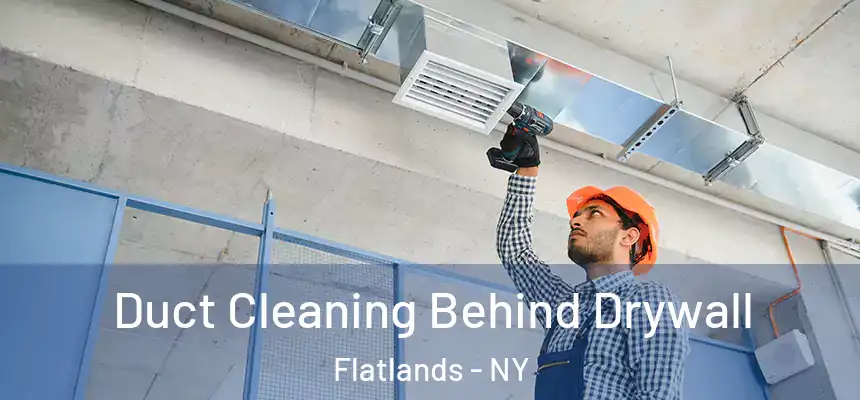 Duct Cleaning Behind Drywall Flatlands - NY