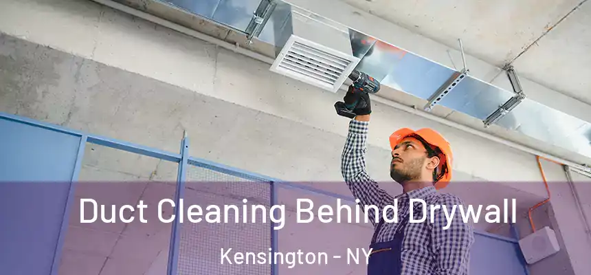 Duct Cleaning Behind Drywall Kensington - NY
