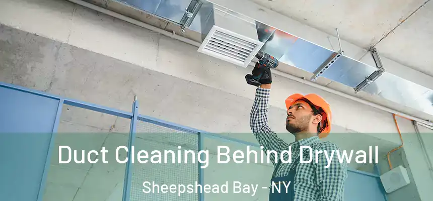 Duct Cleaning Behind Drywall Sheepshead Bay - NY