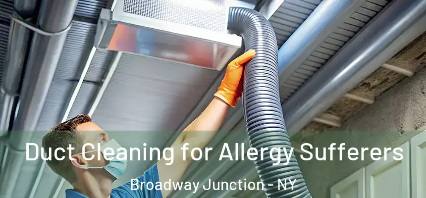  Duct Cleaning for Allergy Sufferers Broadway Junction - NY