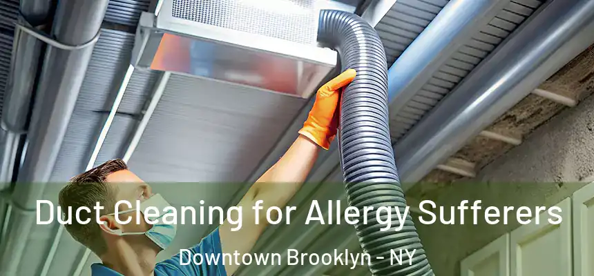 Duct Cleaning for Allergy Sufferers Downtown Brooklyn - NY