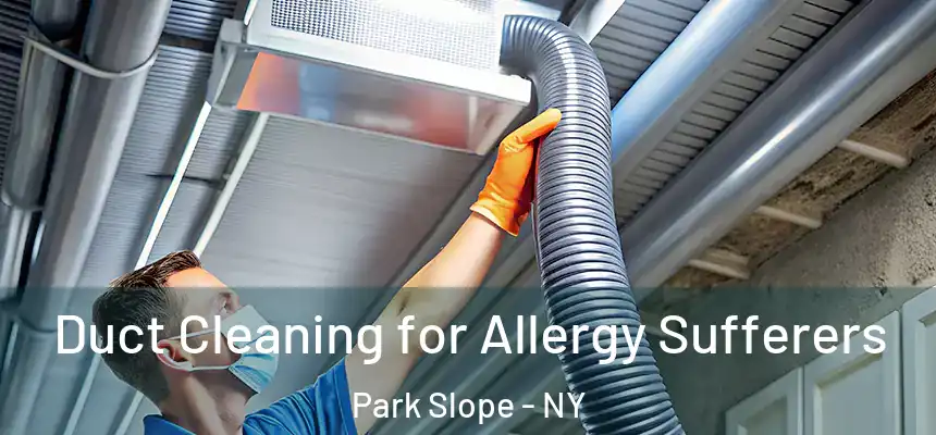 Duct Cleaning for Allergy Sufferers Park Slope - NY
