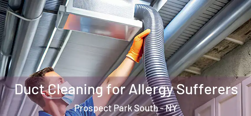 Duct Cleaning for Allergy Sufferers Prospect Park South - NY