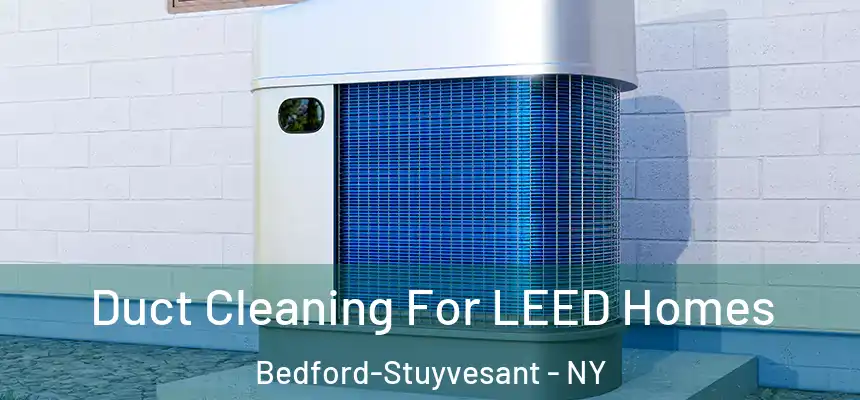 Duct Cleaning For LEED Homes Bedford-Stuyvesant - NY