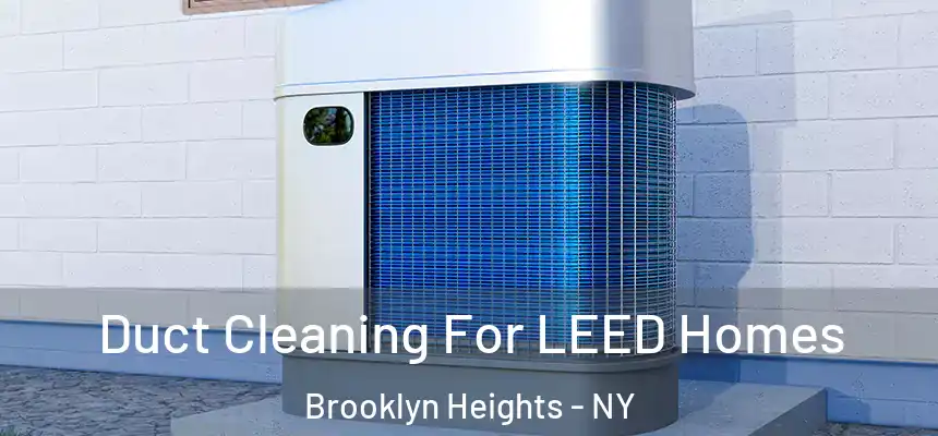 Duct Cleaning For LEED Homes Brooklyn Heights - NY