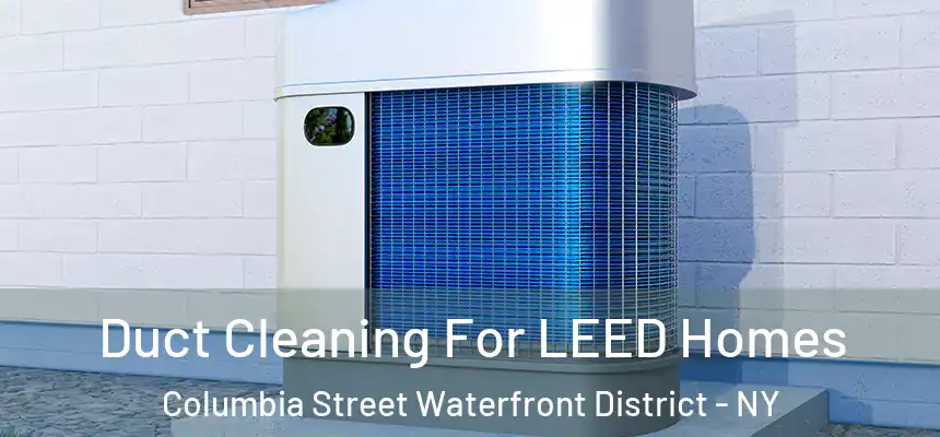 Duct Cleaning For LEED Homes Columbia Street Waterfront District - NY