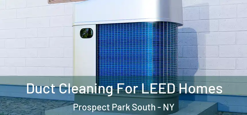 Duct Cleaning For LEED Homes Prospect Park South - NY