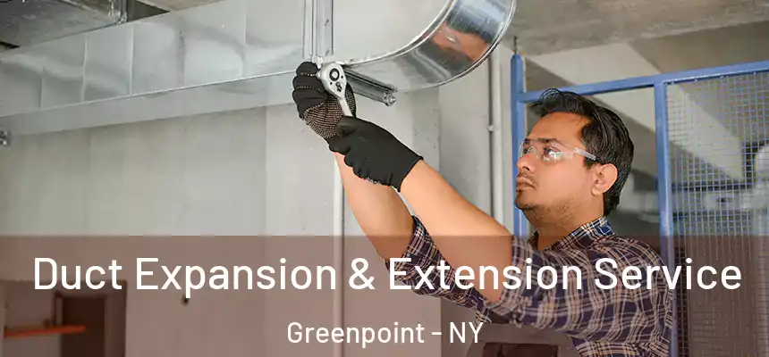  Duct Expansion & Extension Service Greenpoint - NY