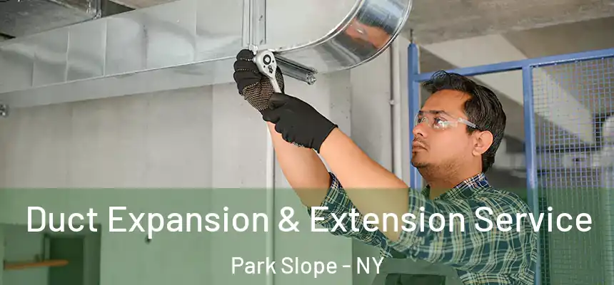 Duct Expansion & Extension Service Park Slope - NY