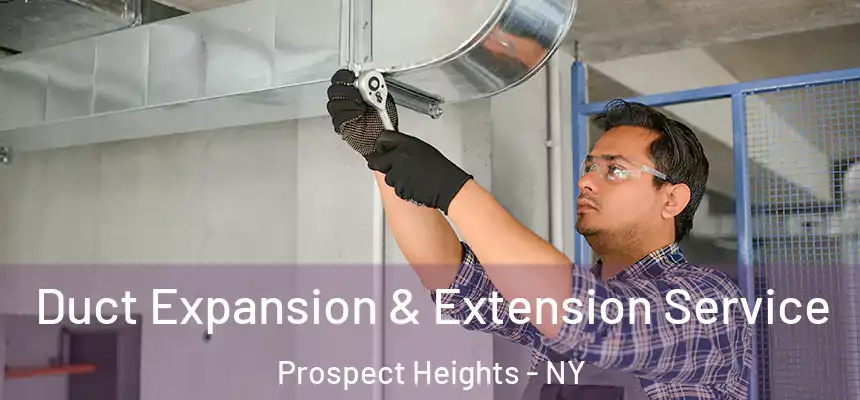  Duct Expansion & Extension Service Prospect Heights - NY