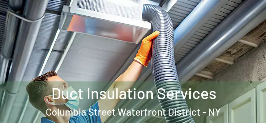 Duct Insulation Services Columbia Street Waterfront District - NY