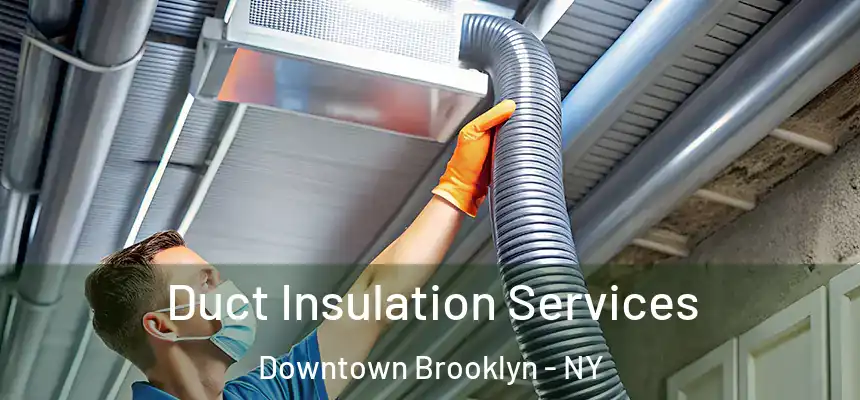  Duct Insulation Services Downtown Brooklyn - NY