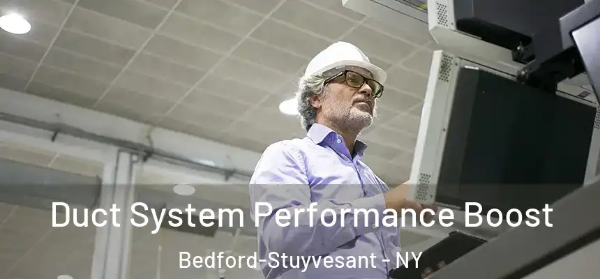 Duct System Performance Boost Bedford-Stuyvesant - NY