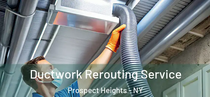 Ductwork Rerouting Service Prospect Heights - NY
