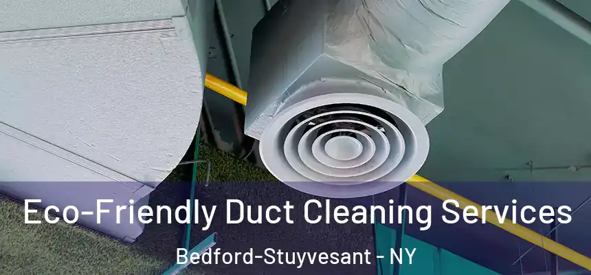Eco-Friendly Duct Cleaning Services Bedford-Stuyvesant - NY