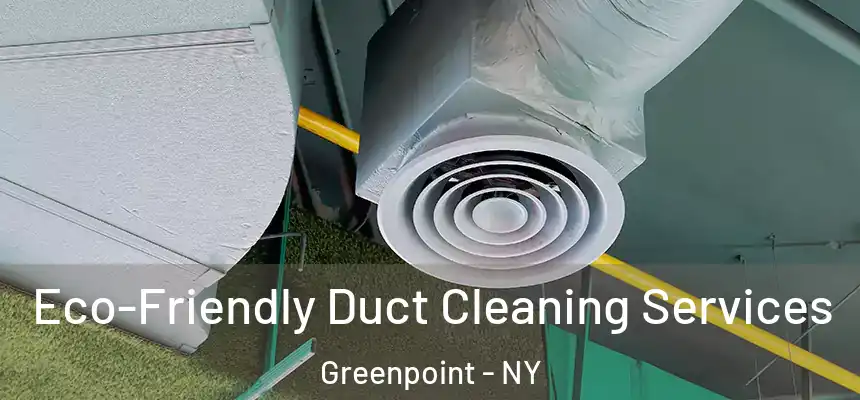 Eco-Friendly Duct Cleaning Services Greenpoint - NY