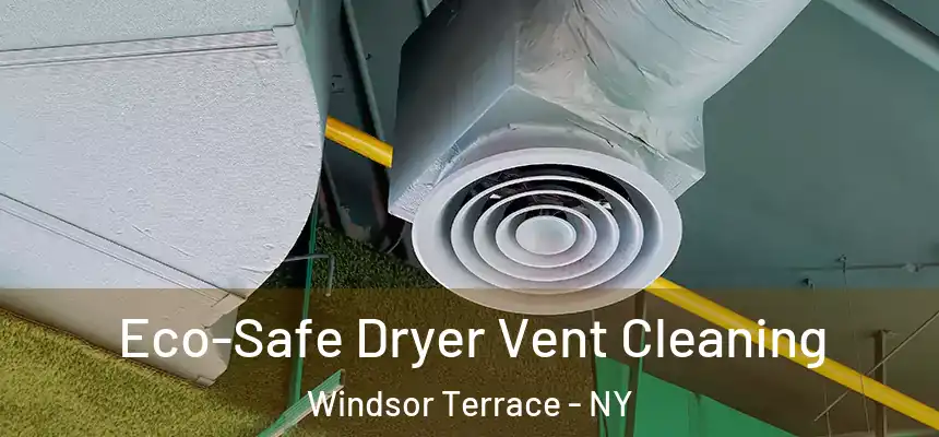 Eco-Safe Dryer Vent Cleaning Windsor Terrace - NY