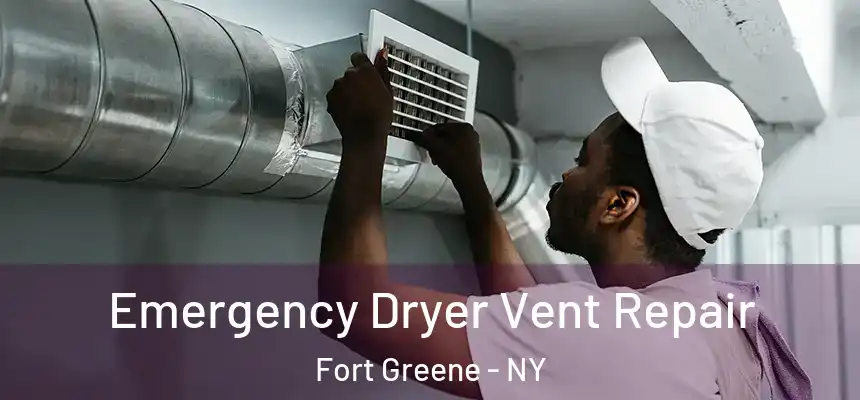 Emergency Dryer Vent Repair Fort Greene - NY