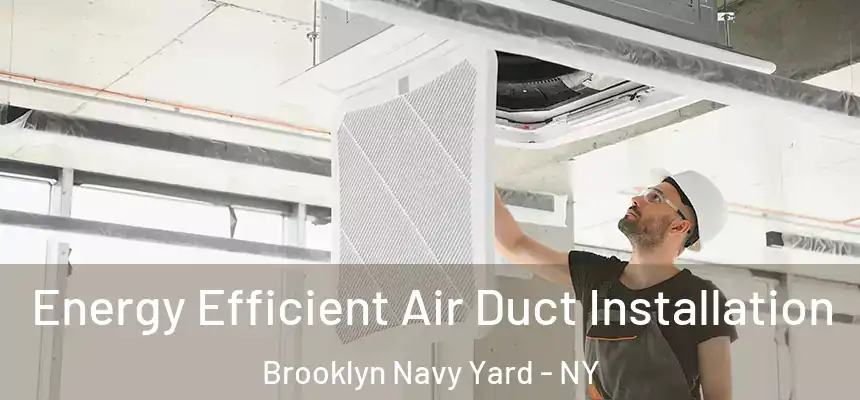 Energy Efficient Air Duct Installation Brooklyn Navy Yard - NY