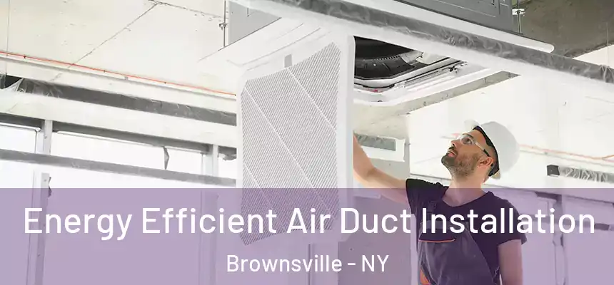 Energy Efficient Air Duct Installation Brownsville - NY