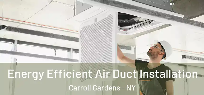 Energy Efficient Air Duct Installation Carroll Gardens - NY