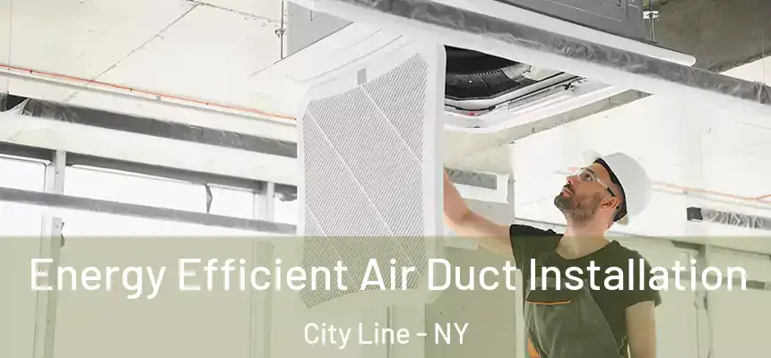 Energy Efficient Air Duct Installation City Line - NY