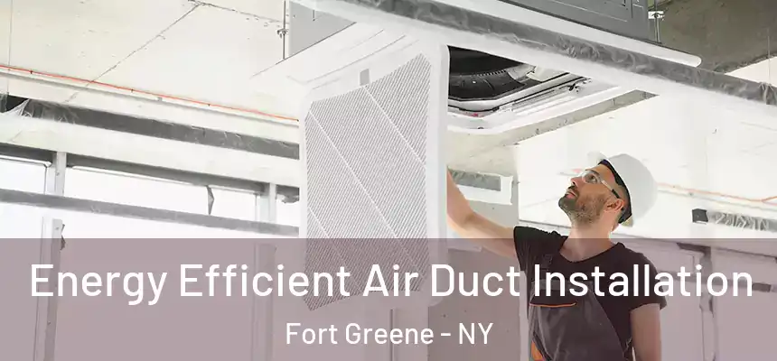 Energy Efficient Air Duct Installation Fort Greene - NY