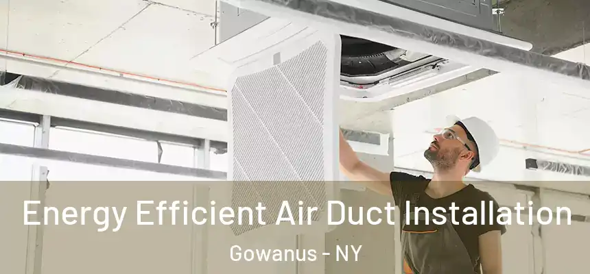 Energy Efficient Air Duct Installation Gowanus - NY