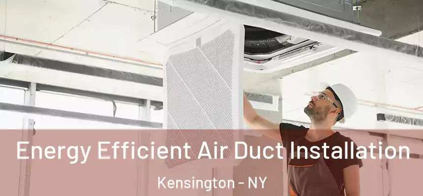 Energy Efficient Air Duct Installation Kensington - NY