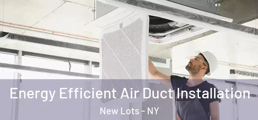 Energy Efficient Air Duct Installation New Lots - NY