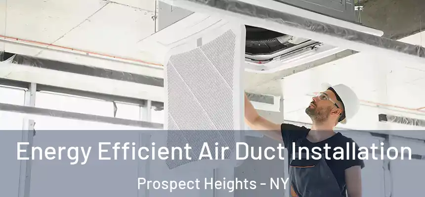  Energy Efficient Air Duct Installation Prospect Heights - NY