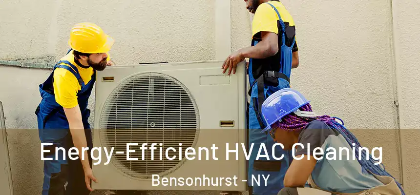 Energy-Efficient HVAC Cleaning Bensonhurst - NY
