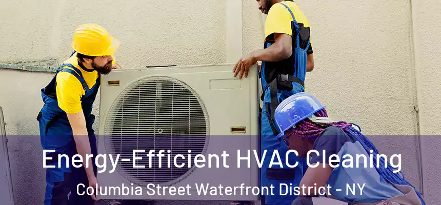 Energy-Efficient HVAC Cleaning Columbia Street Waterfront District - NY
