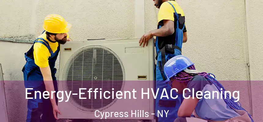 Energy-Efficient HVAC Cleaning Cypress Hills - NY