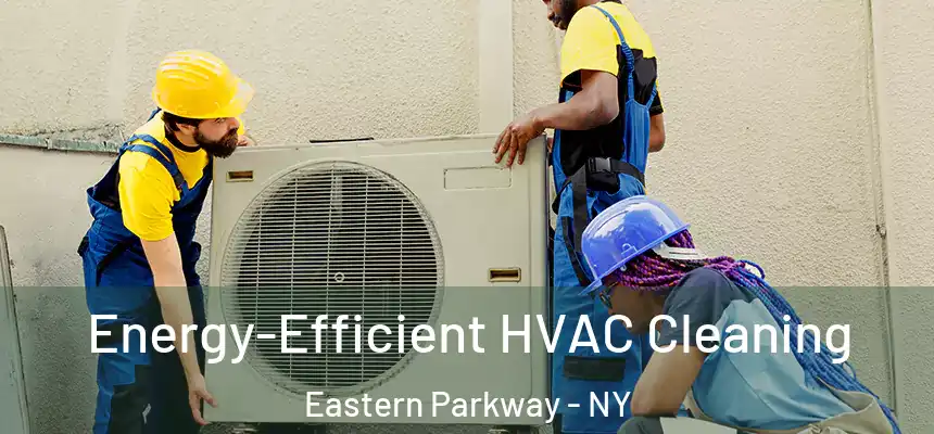 Energy-Efficient HVAC Cleaning Eastern Parkway - NY