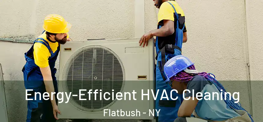 Energy-Efficient HVAC Cleaning Flatbush - NY