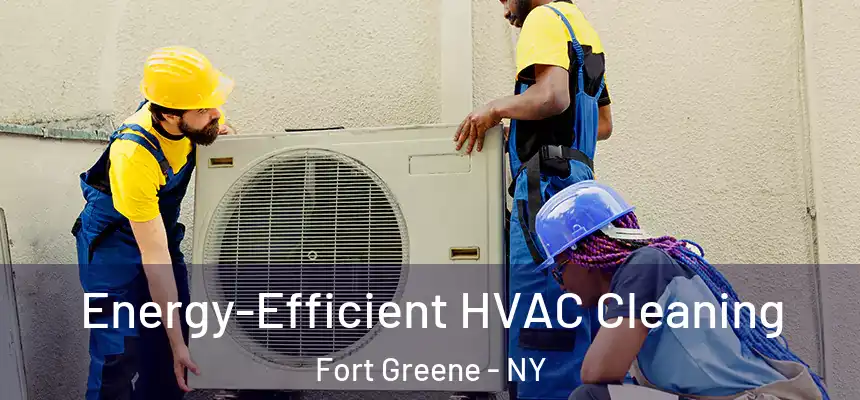 Energy-Efficient HVAC Cleaning Fort Greene - NY