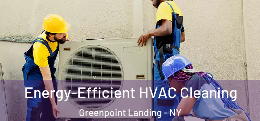 Energy-Efficient HVAC Cleaning Greenpoint Landing - NY