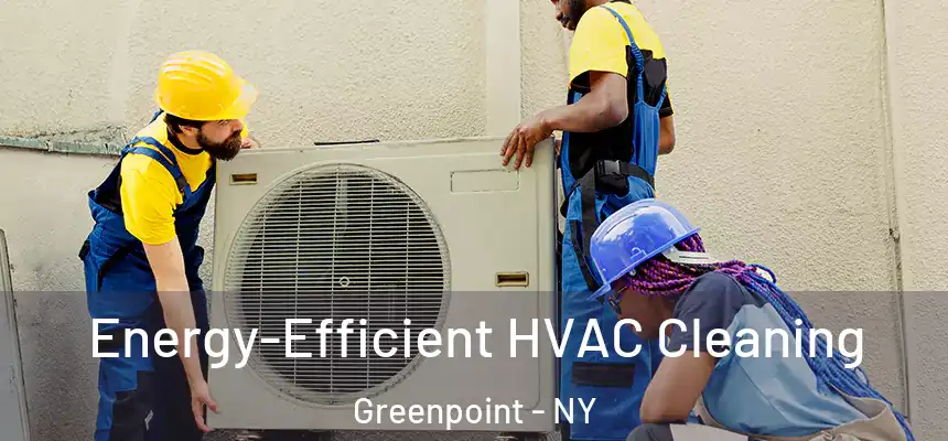 Energy-Efficient HVAC Cleaning Greenpoint - NY