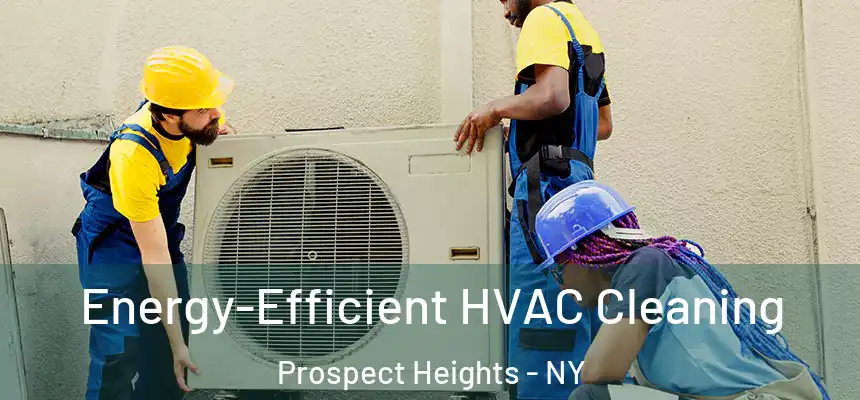 Energy-Efficient HVAC Cleaning Prospect Heights - NY
