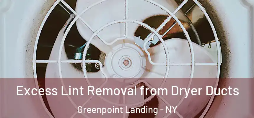 Excess Lint Removal from Dryer Ducts Greenpoint Landing - NY