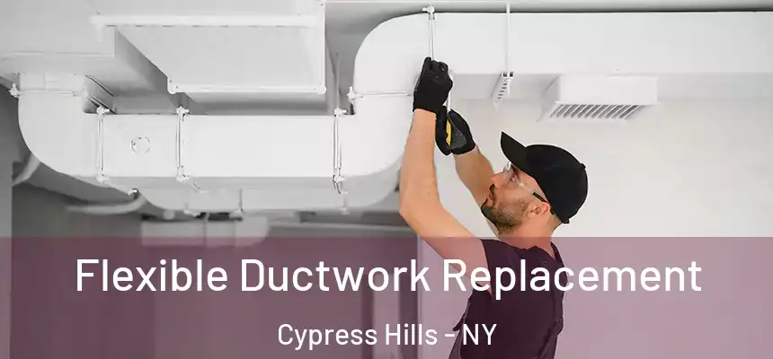 Flexible Ductwork Replacement Cypress Hills - NY