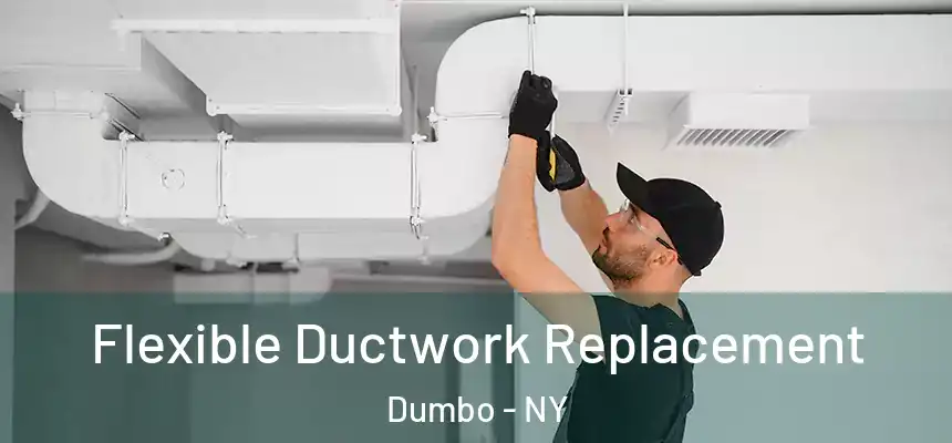Flexible Ductwork Replacement Dumbo - NY